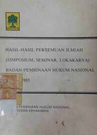 Image of Hasil-Hasil Pertemuan Ilmiah (simposium, Seminar, Lokakarya) Badan Pembinaan Hukum Nasional 1979-1983