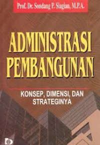 Image of ADMINISTRASI PEMBANGUNAN KONSEP, DIMENSI, DAN STRATEGINYA